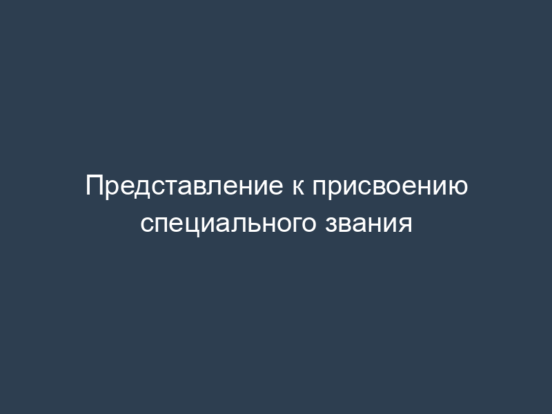 Представление к присвоению специального звания