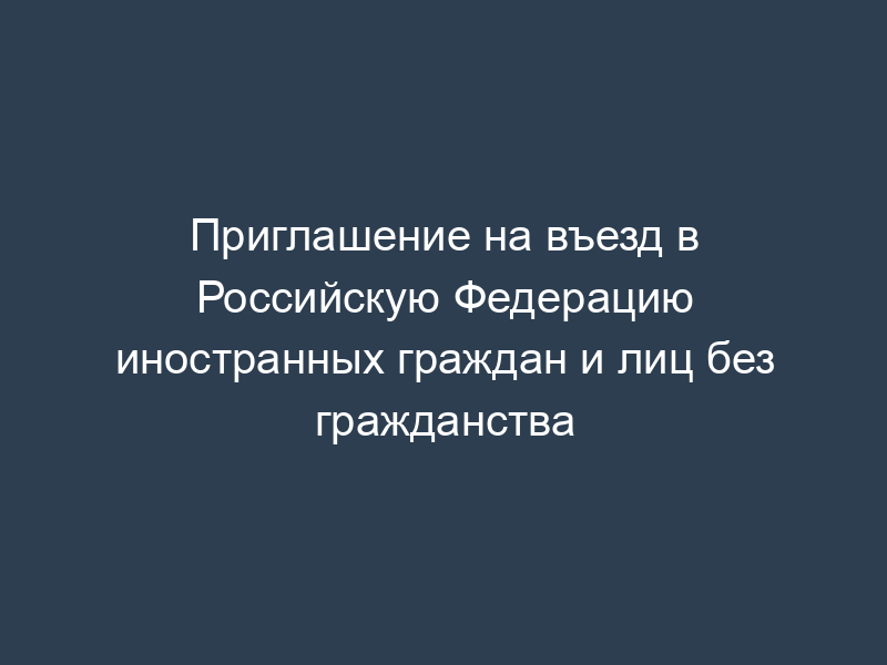 Приглашение на въезд в Российскую Федерацию иностранных граждан и лиц без гражданства