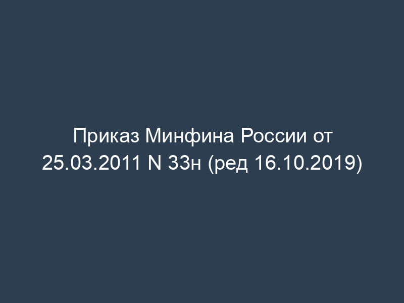 Приказ Минфина России от 25.03.2011 N 33н (ред 16.10.2019)