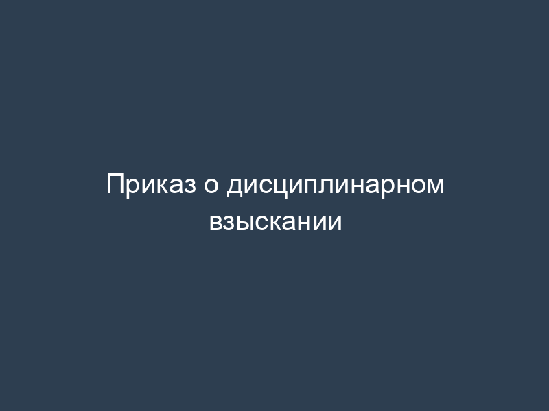 Приказ о дисциплинарном взыскании