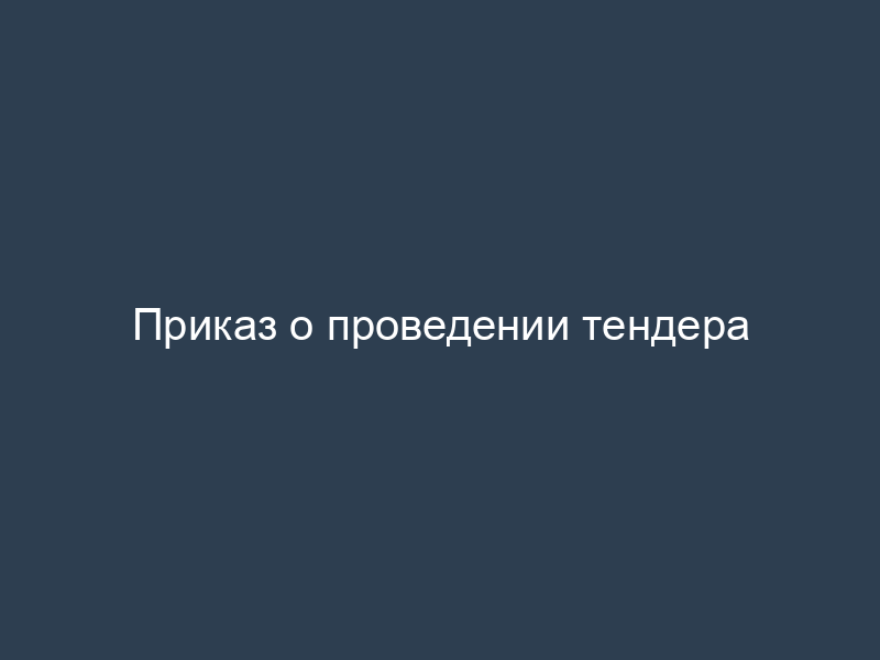 Приказ о проведении тендера