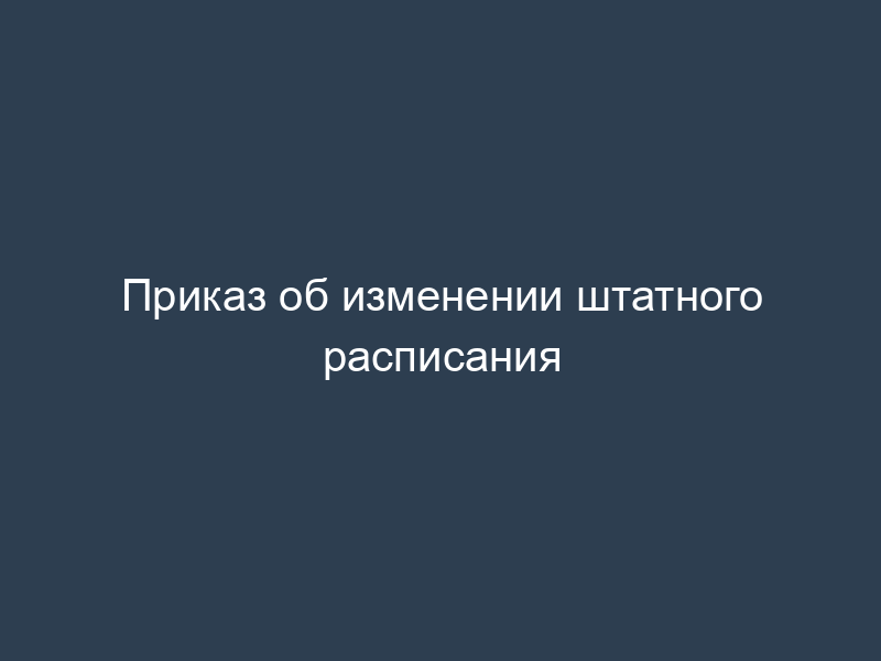 Приказ об изменении штатного расписания