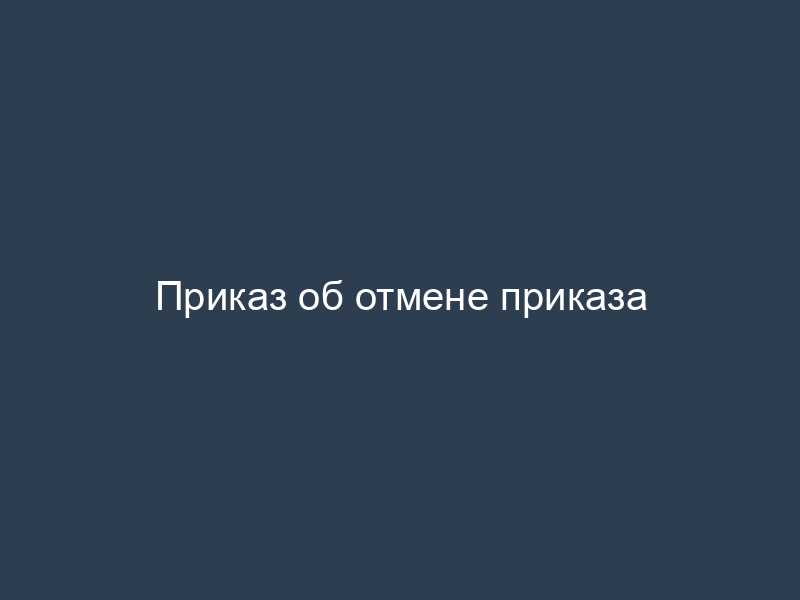 Приказ об отмене приказа