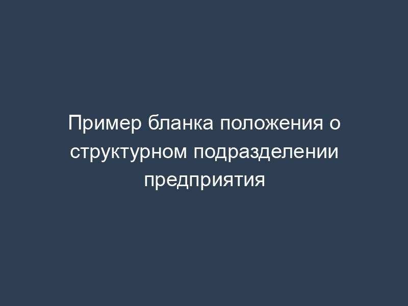 Пример бланка положения о структурном подразделении предприятия