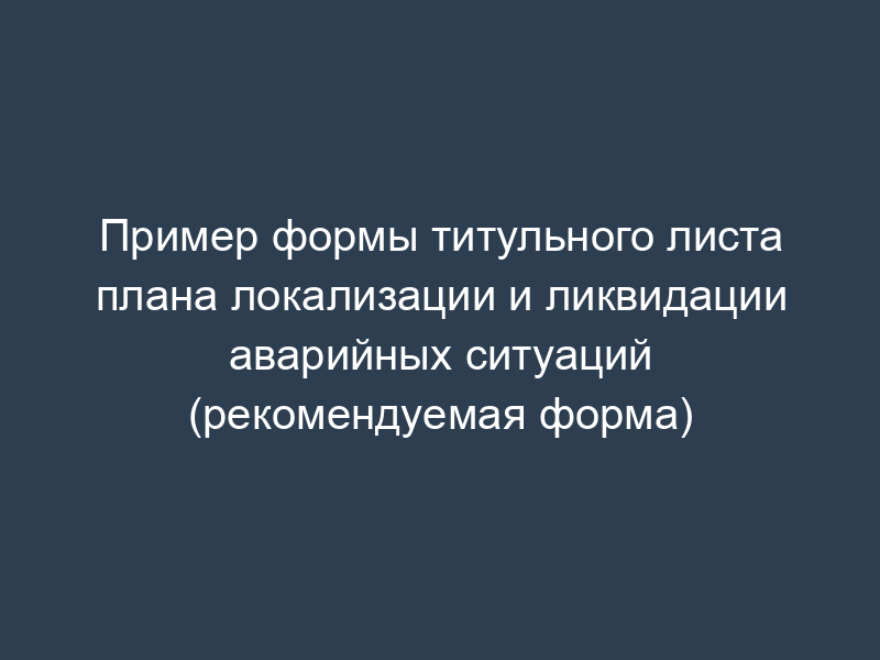 Пример формы титульного листа плана локализации и ликвидации аварийных ситуаций (рекомендуемая форма)