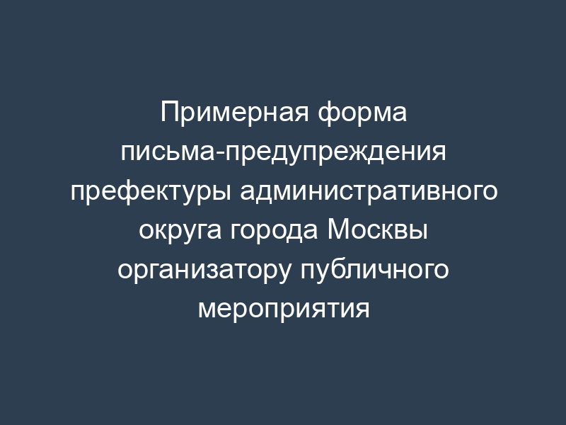 Примерная форма письма-предупреждения префектуры административного округа города Москвы организатору публичного мероприятия