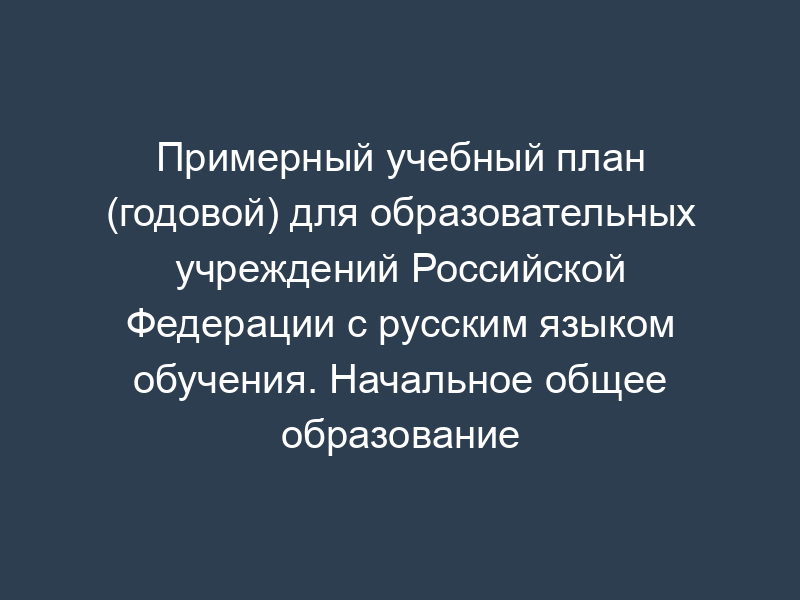 Примерный учебный план (годовой) для образовательных учреждений Российской Федерации с русским языком обучения. Начальное общее образование