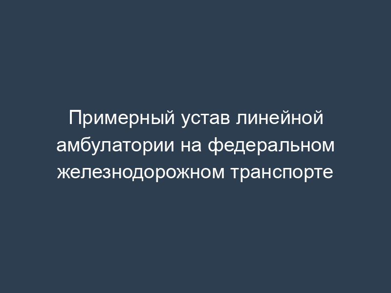 Примерный устав линейной амбулатории на федеральном железнодорожном транспорте