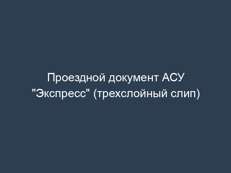 Проездной документ АСУ "Экспресс" (трехслойный слип)