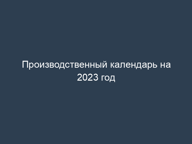 Производственный календарь на 2023 год