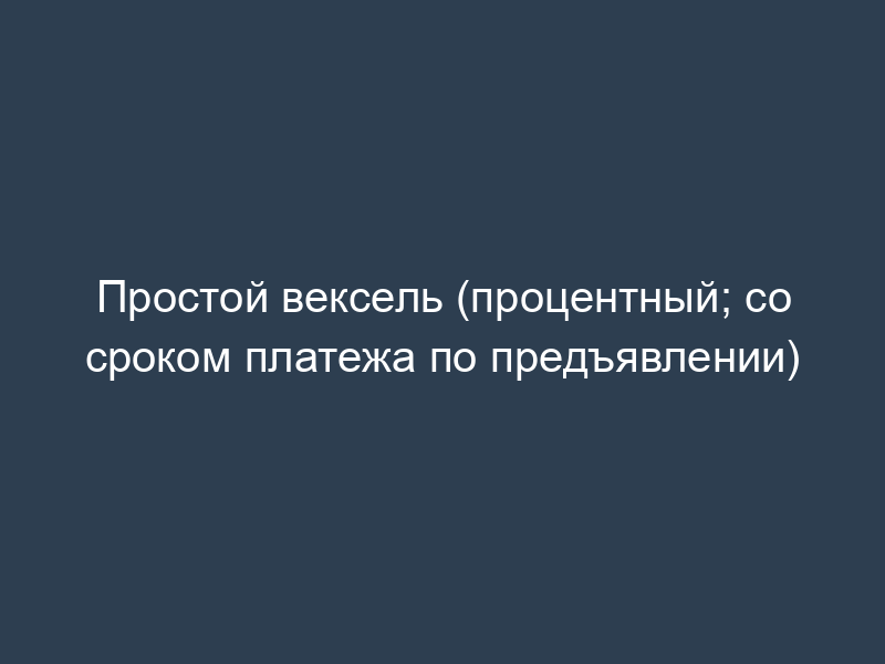 Простой вексель (процентный; со сроком платежа по предъявлении)