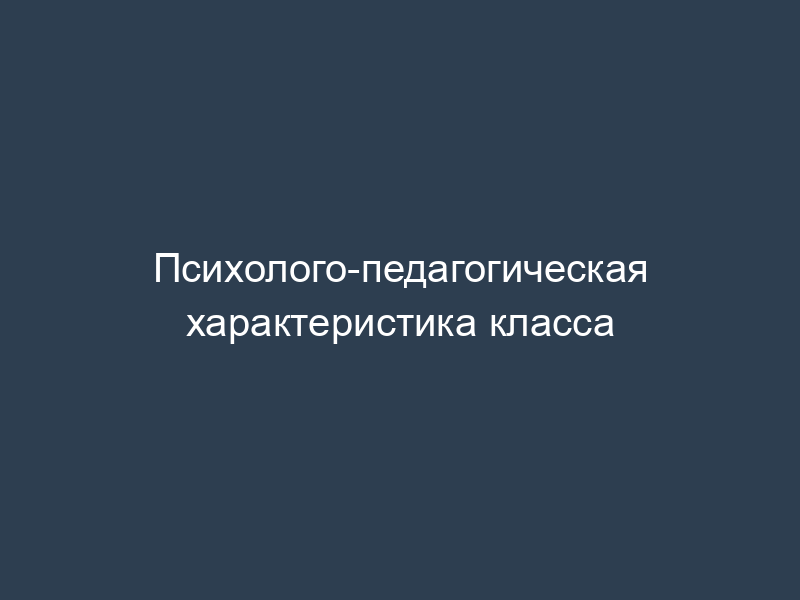 Психолого-педагогическая характеристика класса