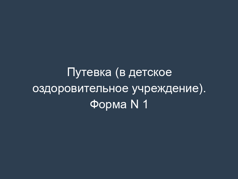 Путевка (в детское оздоровительное учреждение). Форма N 1