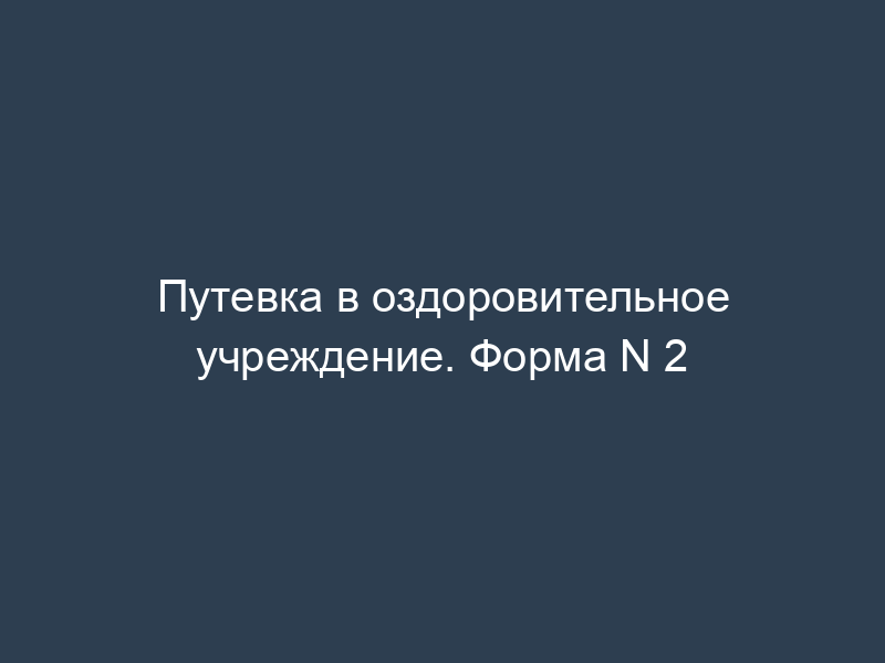Путевка в оздоровительное учреждение. Форма N 2