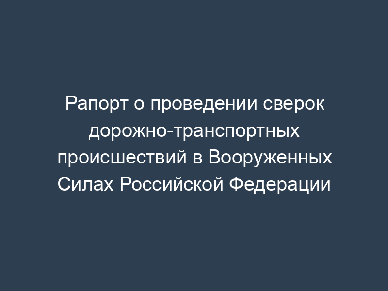 Рапорт о проведении сверок дорожно-транспортных происшествий в Вооруженных Силах Российской Федерации