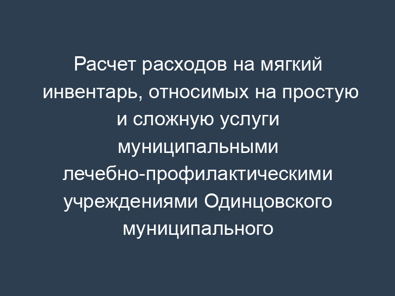 Расчет расходов на мягкий инвентарь, относимых на простую и сложную услуги муниципальными лечебно-профилактическими учреждениями Одинцовского муниципального района