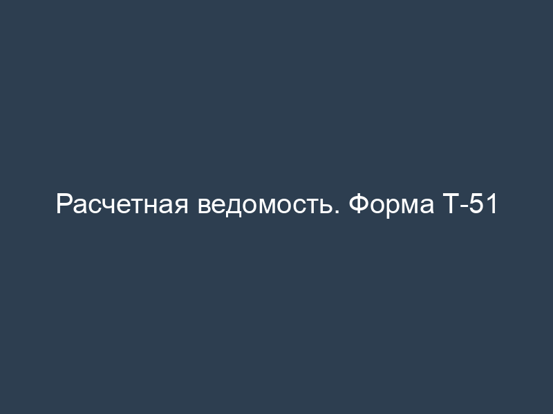 Расчетная ведомость. Форма Т-51