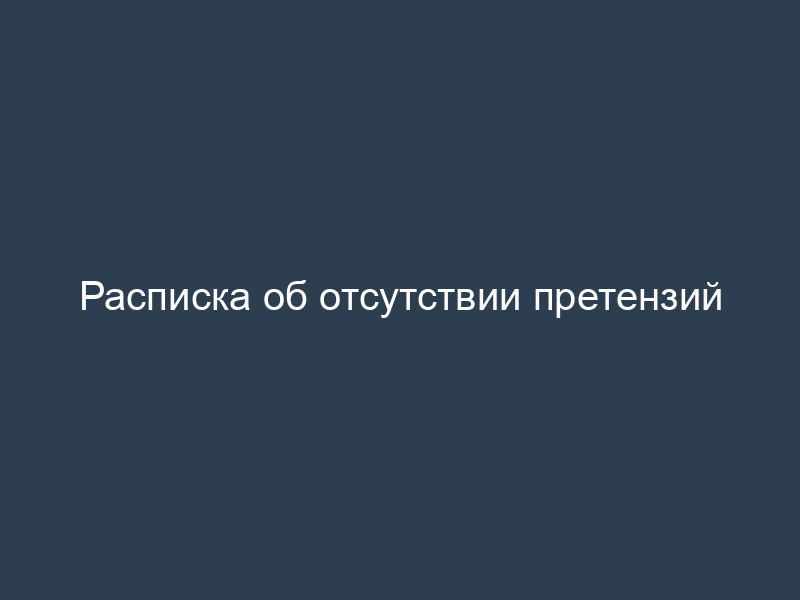 Расписка об отсутствии претензий