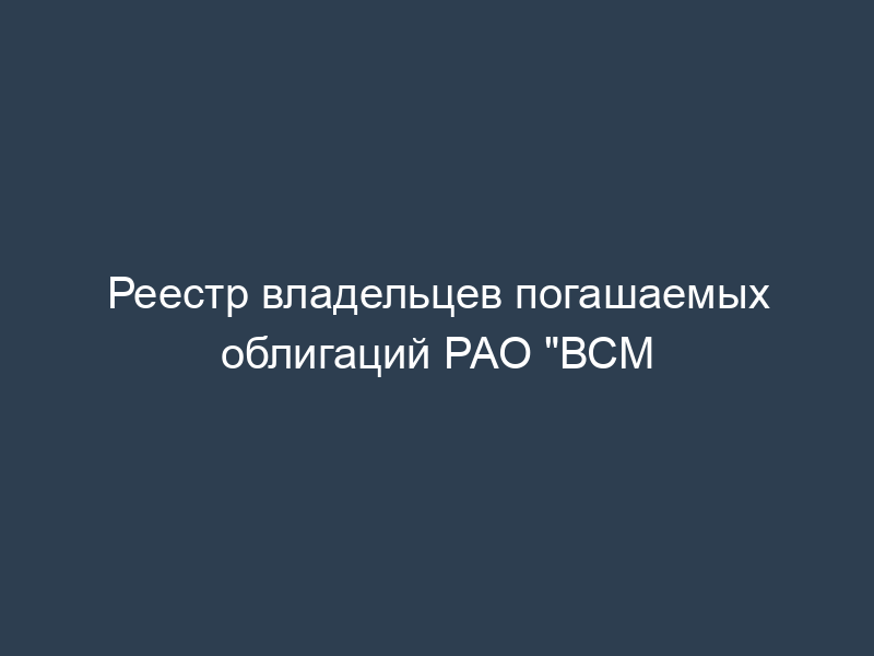 Реестр владельцев погашаемых облигаций РАО "ВСМ