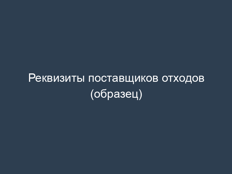 Реквизиты поставщиков отходов (образец)