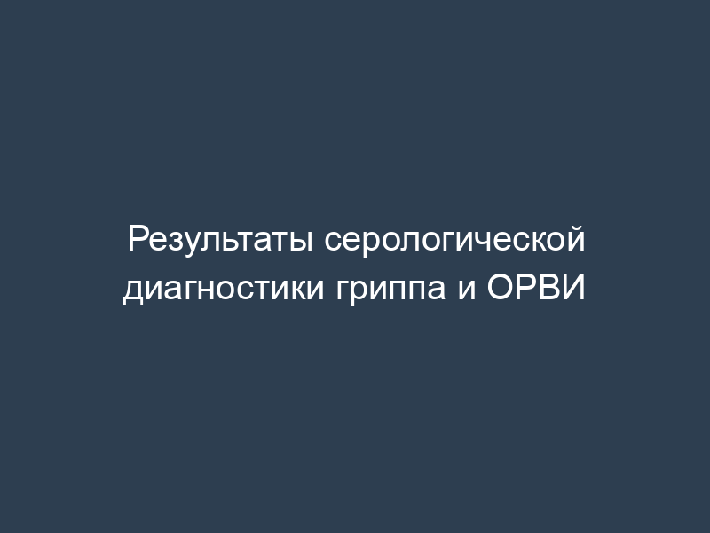 Результаты серологической диагностики гриппа и ОРВИ