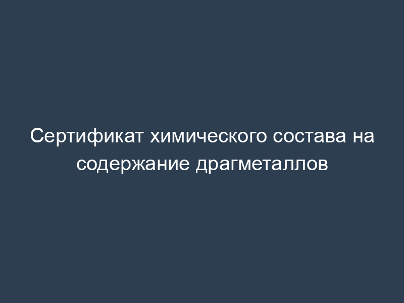 Сертификат химического состава на содержание драгметаллов
