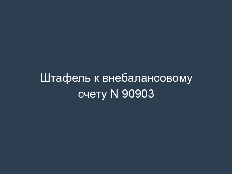 Штафель к внебалансовому счету N 90903