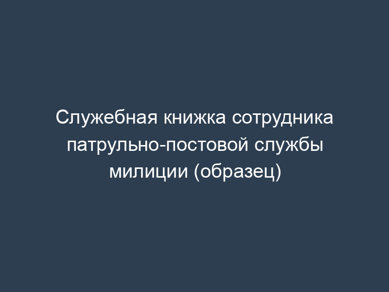 Служебная книжка сотрудника патрульно-постовой службы милиции (образец)