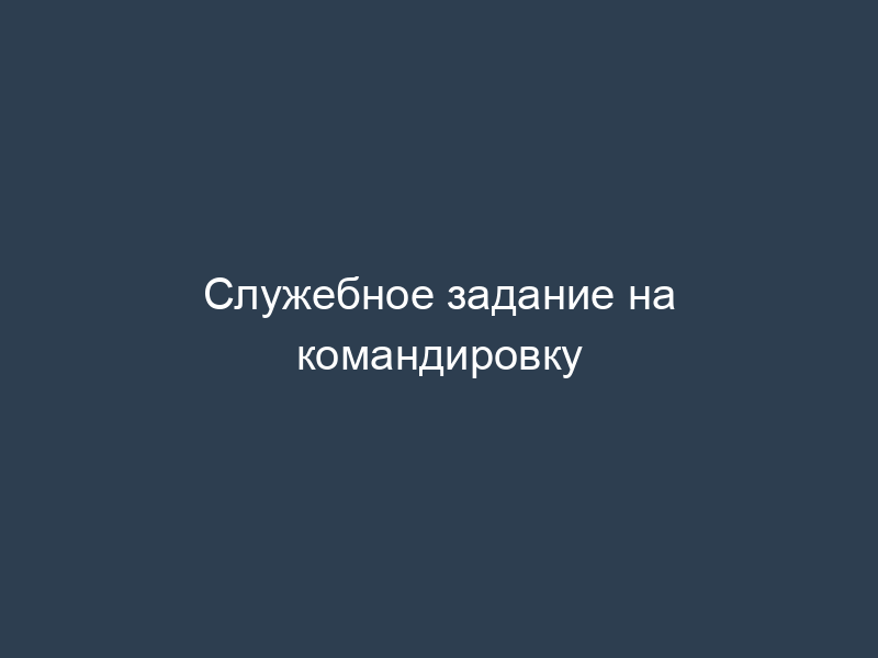 Служебное задание на командировку