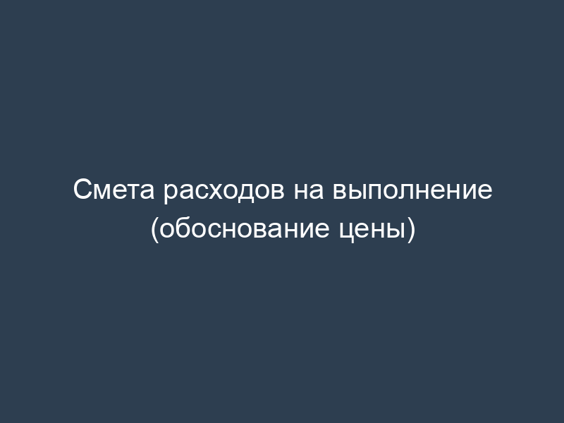 Смета расходов на выполнение (обоснование цены)