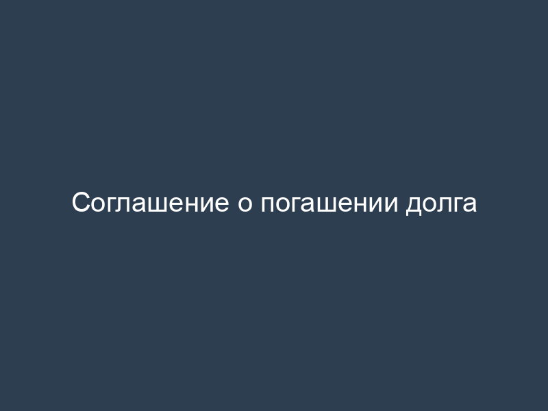 Соглашение о погашении долга
