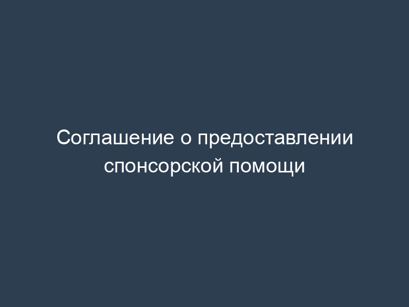 Соглашение о предоставлении спонсорской помощи