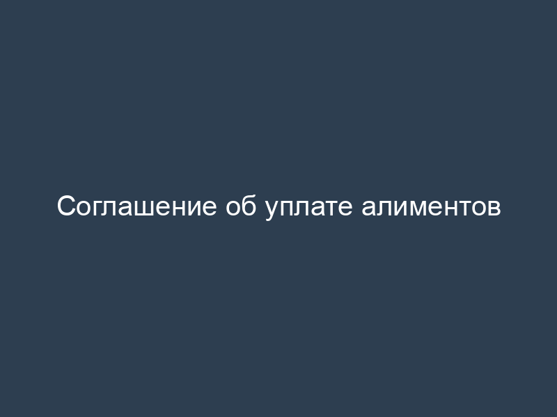 Соглашение об уплате алиментов