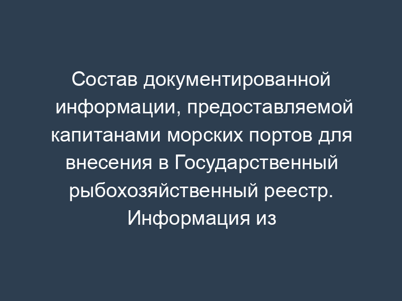 Состав документированной информации, предоставляемой капитанами морских портов для внесения в Государственный рыбохозяйственный реестр. Информация из Бербоут-чартерного реестра. Форма N 2
