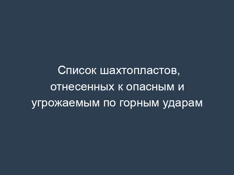 Список шахтопластов, отнесенных к опасным и угрожаемым по горным ударам