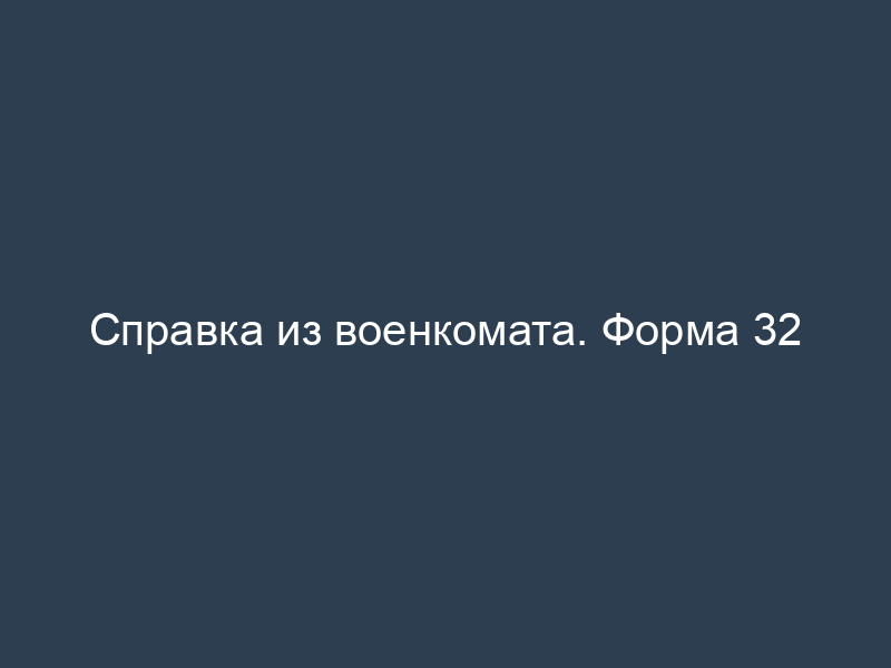 Справка из военкомата. Форма 32