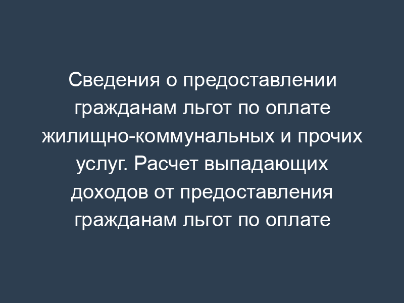 Сведения о предоставлении гражданам льгот по оплате жилищно-коммунальных и прочих услуг. Расчет выпадающих доходов от предоставления гражданам льгот по оплате коммунальных услуг. Форма N 5.2