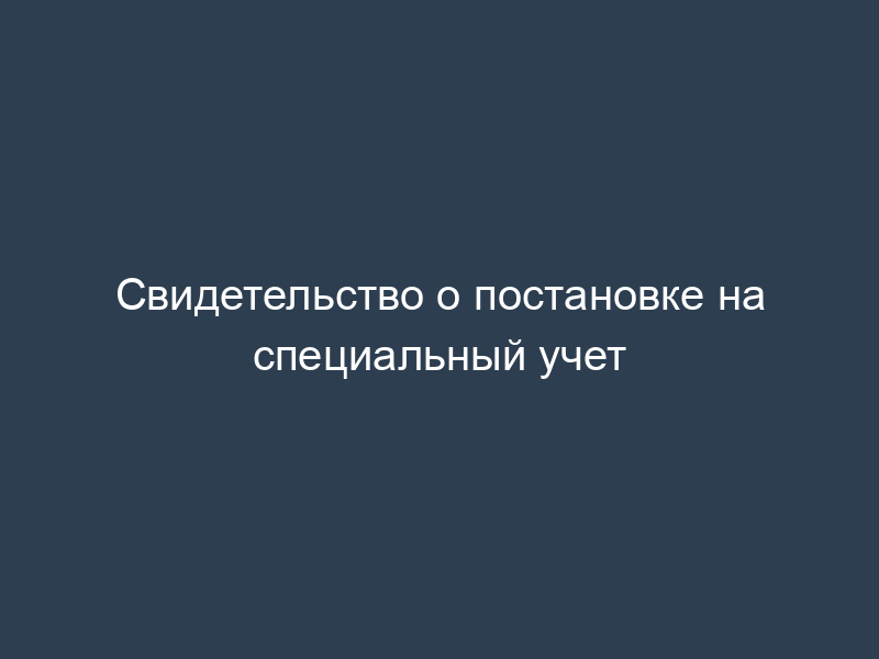 Свидетельство о постановке на специальный учет