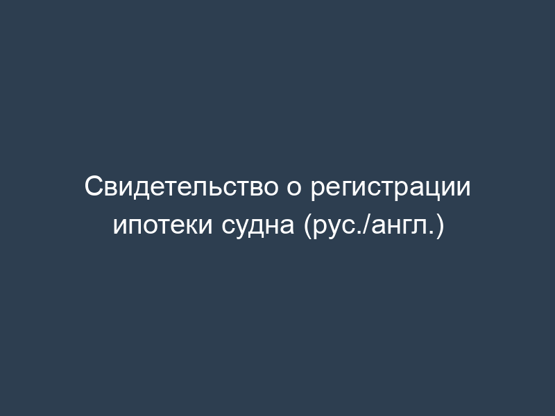 Свидетельство о регистрации ипотеки судна (рус./англ.)