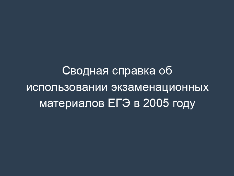 Сводная справка об использовании экзаменационных материалов ЕГЭ в 2005 году