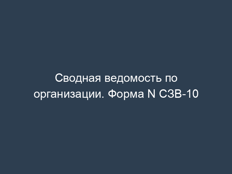 Сводная ведомость по организации. Форма N СЗВ-10