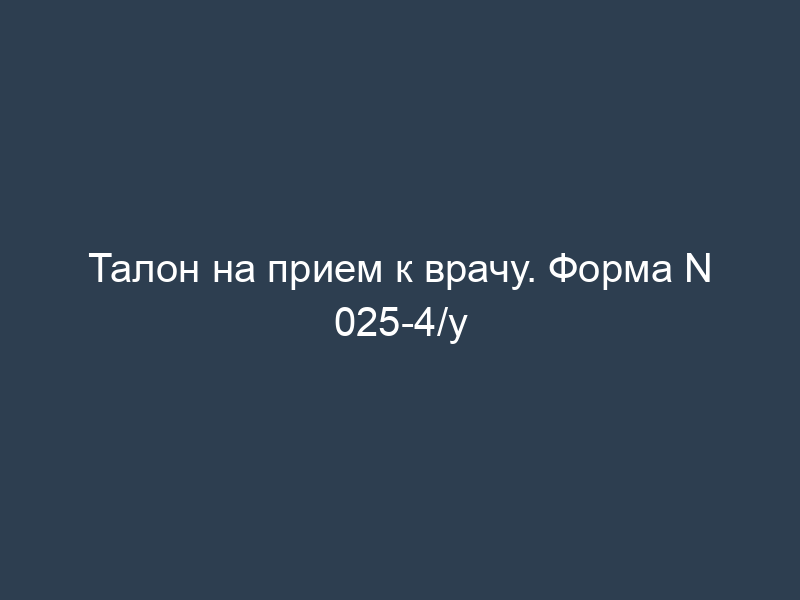 Талон на прием к врачу. Форма N 025-4/у