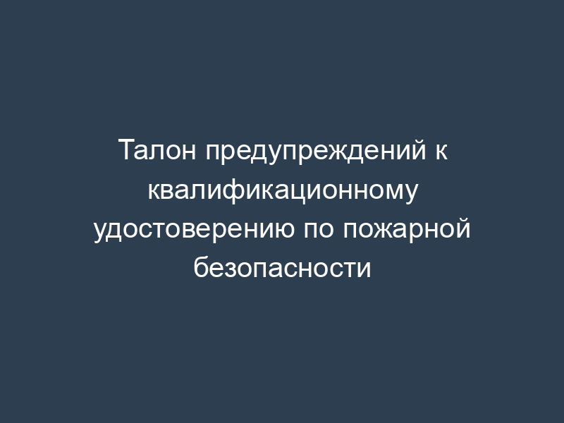 Талон предупреждений к квалификационному удостоверению по пожарной безопасности