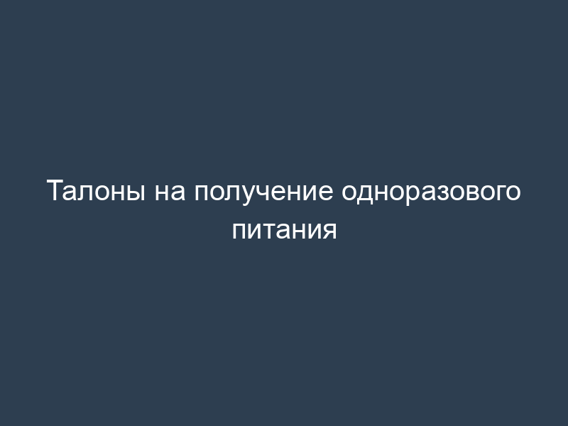 Талоны на получение одноразового питания