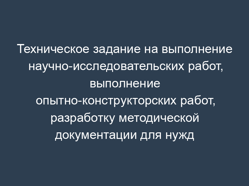 Техническое задание на выполнение научно-исследовательских работ, выполнение опытно-конструкторских работ, разработку методической документации для нужд Минсельхоза России