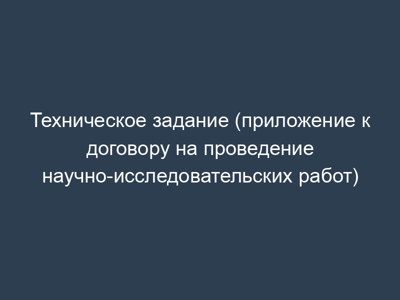 Техническое задание (приложение к договору на проведение научно-исследовательских работ)