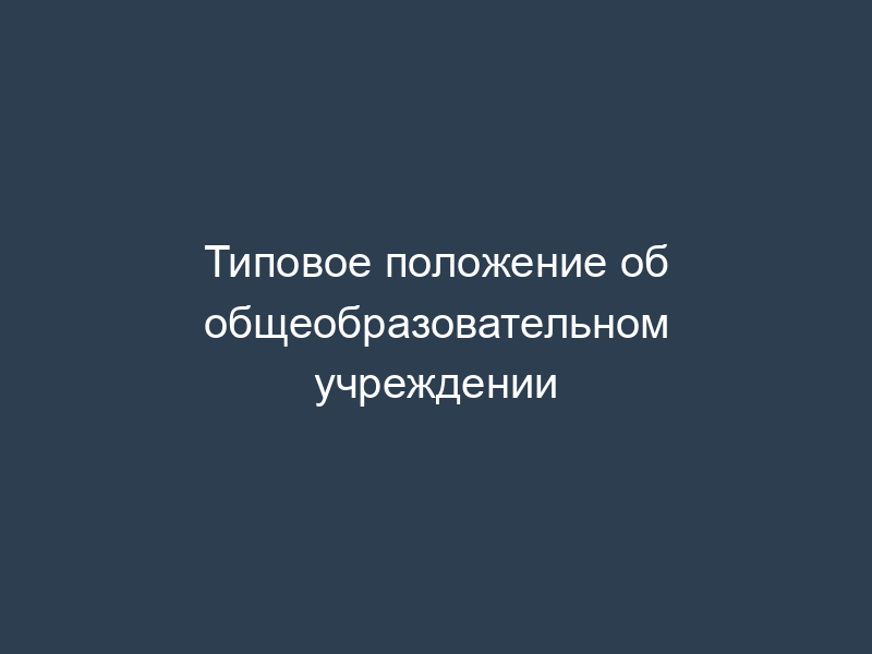 Типовое положение об общеобразовательном учреждении