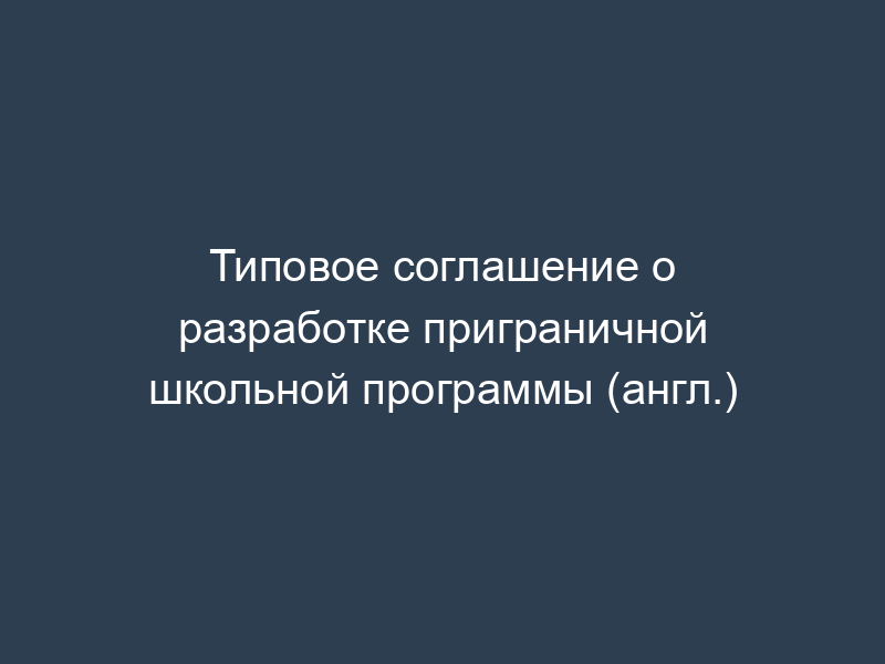 Типовое соглашение о разработке приграничной школьной программы (англ.)