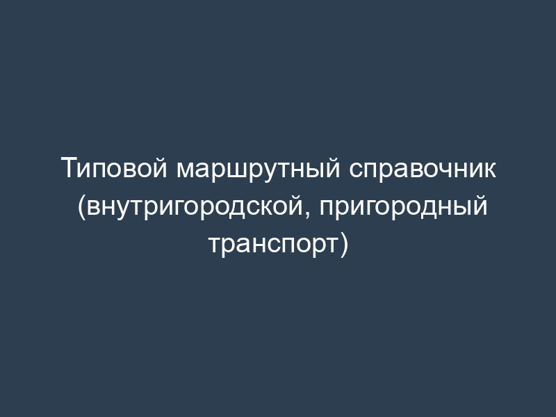 Типовой маршрутный справочник (внутригородской, пригородный транспорт)