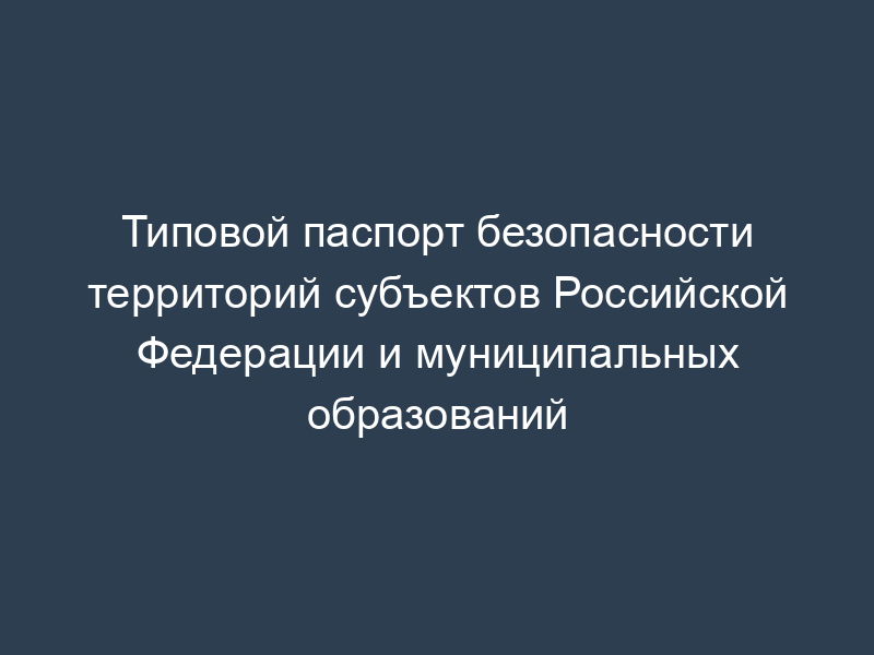 Типовой паспорт безопасности территорий субъектов Российской Федерации и муниципальных образований